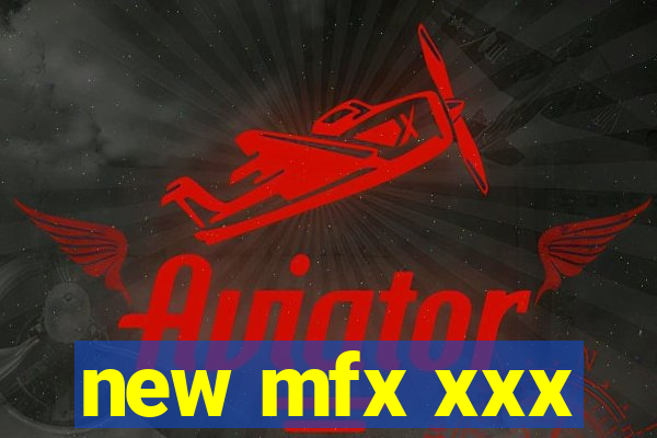 new mfx xxx